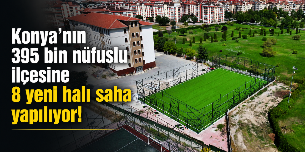 Konya’da halı saha sayısı artıyor! En kalabalık ikinci ilçeye 8 yeni saha