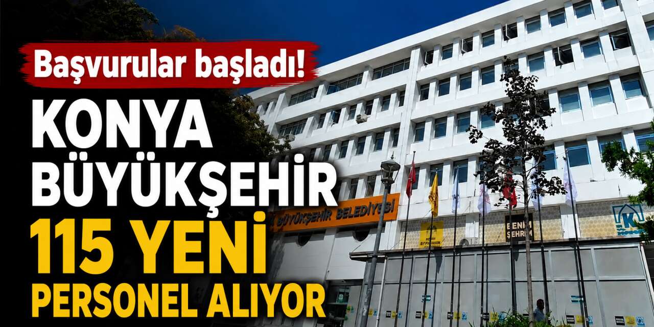 Konya Büyükşehir Belediyesi 115 personel alacak! İşte kadrolar ve şartlar