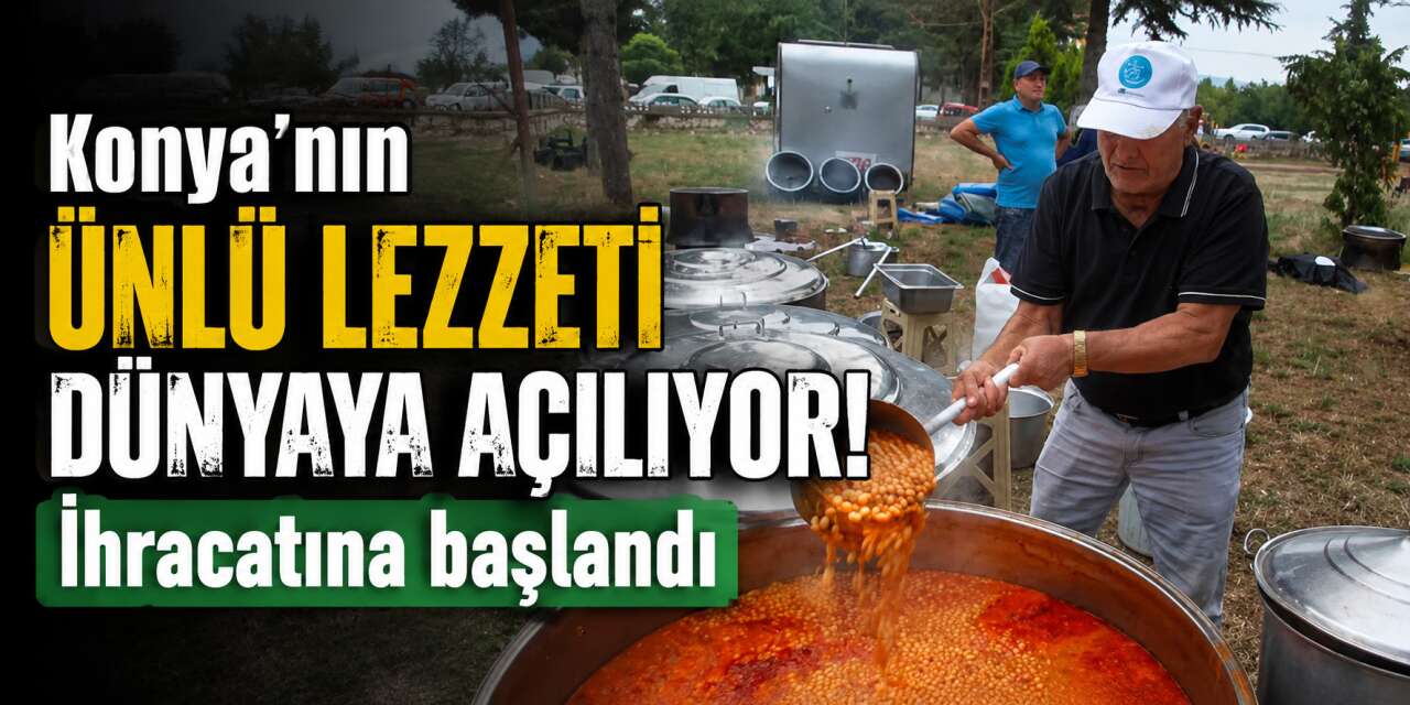 Konya’da kazanlar coğrafi işaretli lezzet için kaynadı
