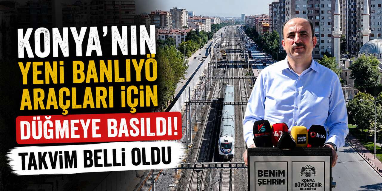 Konya trafiği rahatlayacak! KONYARAY için 16 yeni banliyö aracı geliyor