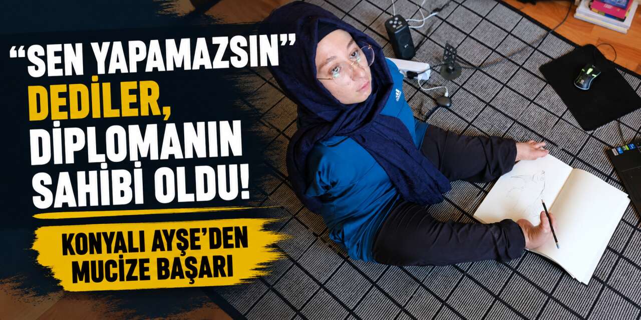 Ayaklarıyla çizdiği hayaller gerçek oldu! Konyalı Ayşe artık öğretmen