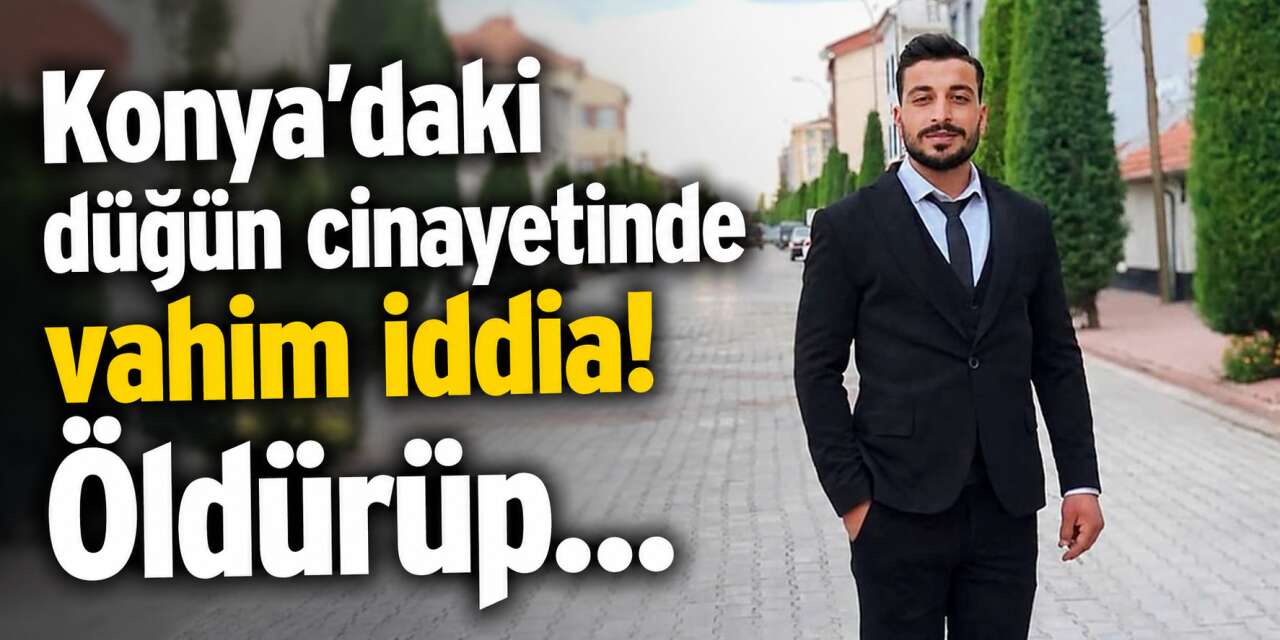Konya’da Zeki Bozdemir’in öldüğü düğün cinayetinde yeni detaylar çıktı