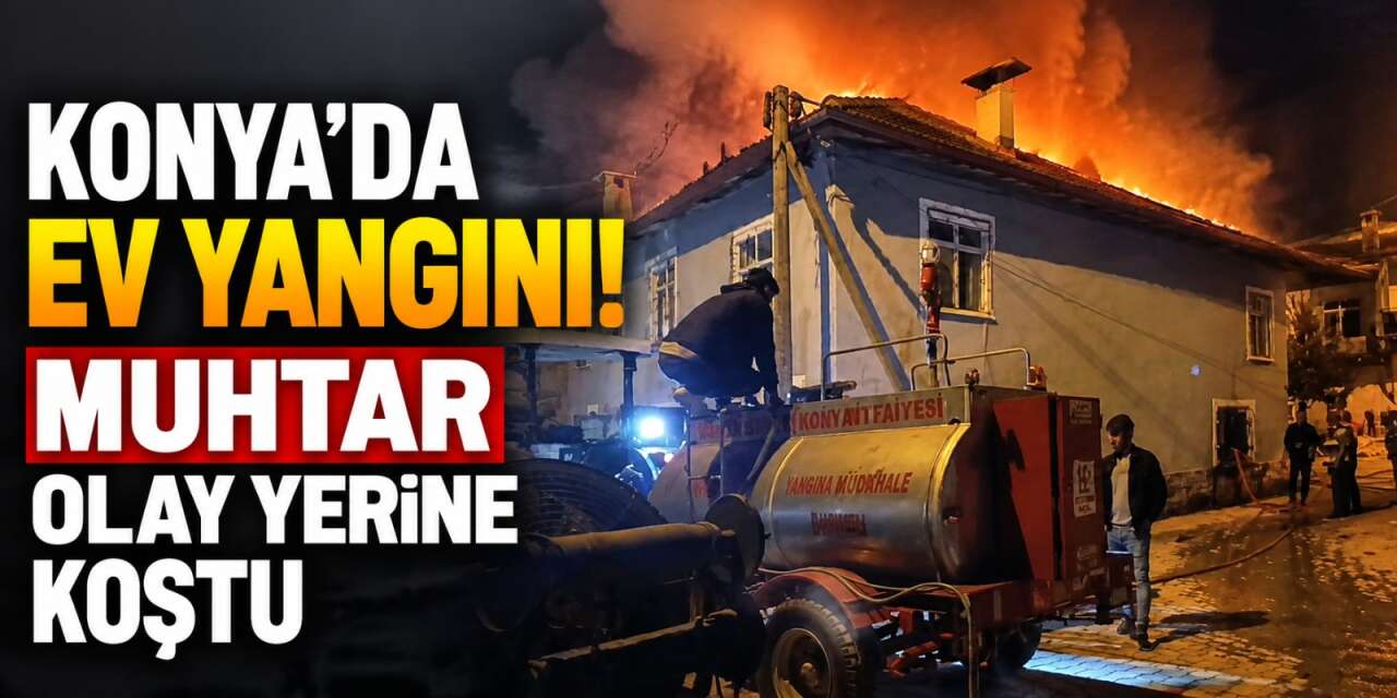 Konya’da alevler mutfağı sardı, muhtar tankerle yetişti