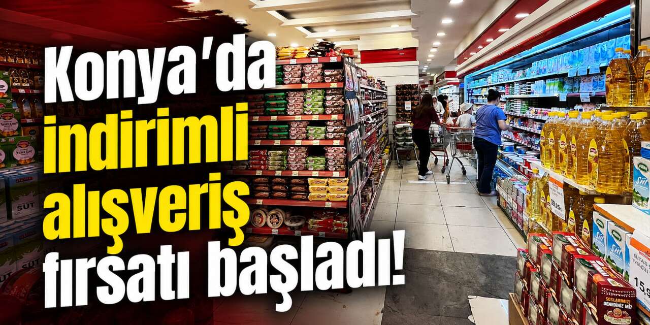 Konya’da beklenen indirim başladı! 28 ürünlük fırsat listesi belli oldu