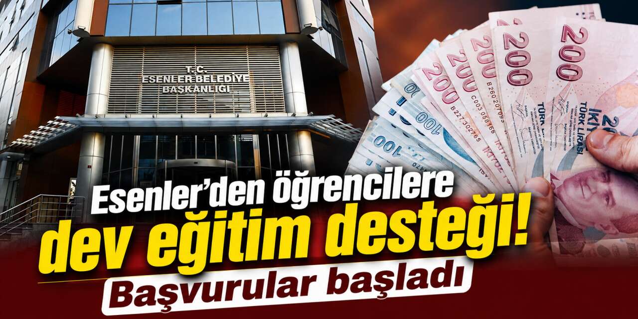 Esenler Belediyesi 2026 eğitim desteği başladı! 200 bin TL’ye kadar ödeme yapılacak
