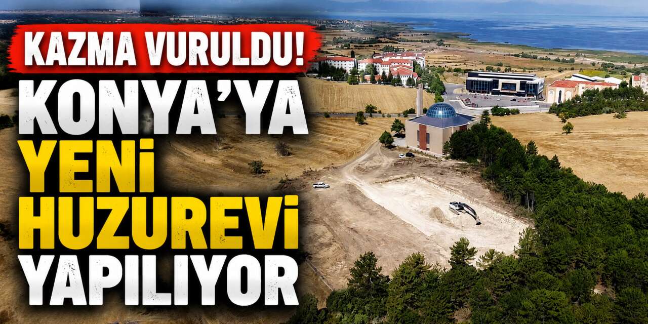 Konya’da göl manzaralı 144 kişilik yeni huzurevi yükseliyor