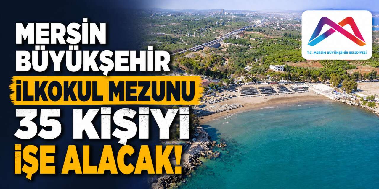 Mersin Büyükşehir personel alımı 2026! 35 kişi işe girecek