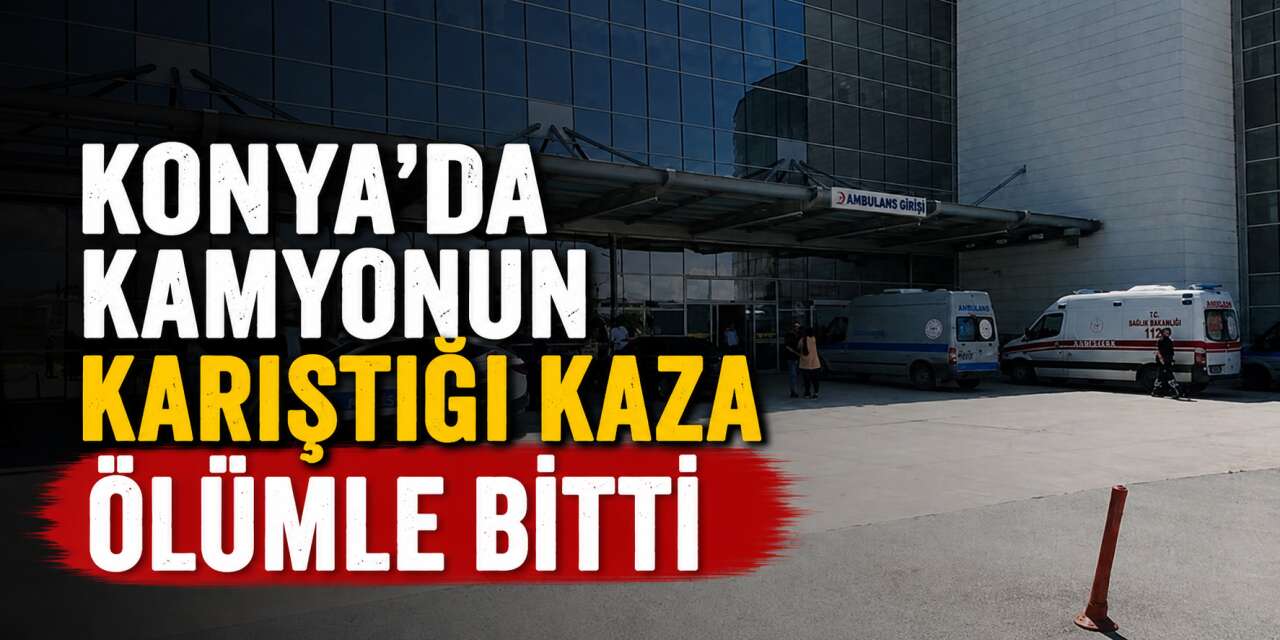 Konya’da kamyon otomobille çarpıştı! Çabalar Nurcan Ayhan’ı kurtaramadı