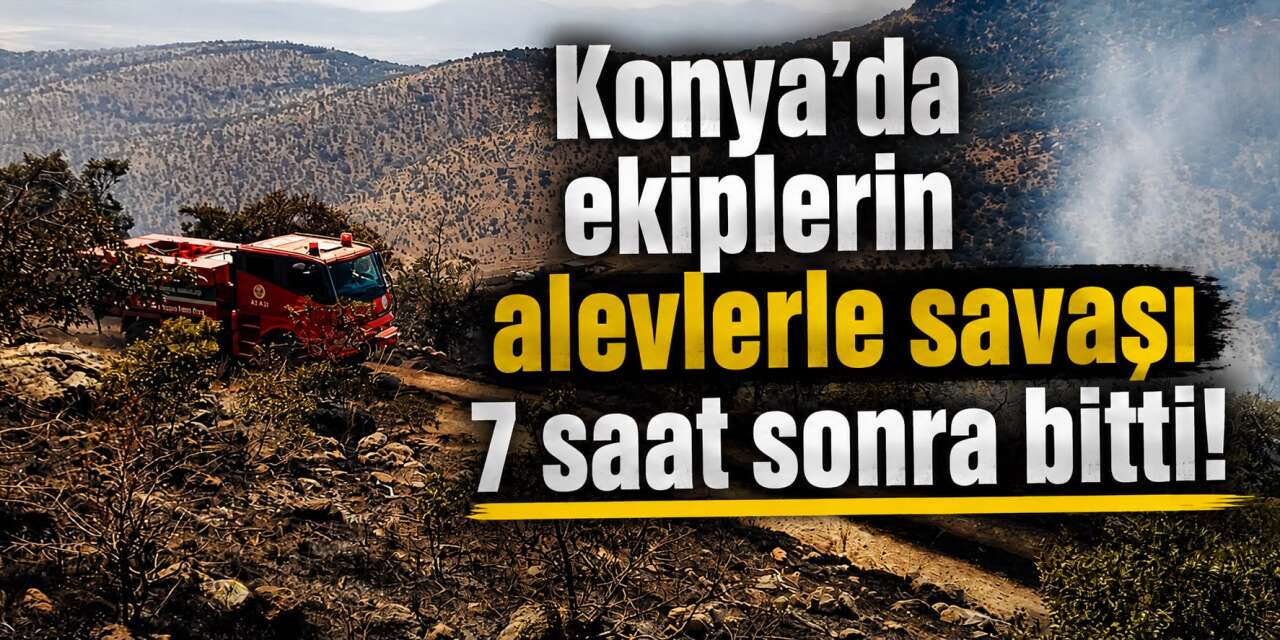 Konya’daki orman yangını 7 saatlik çalışma sonucu söndürüldü