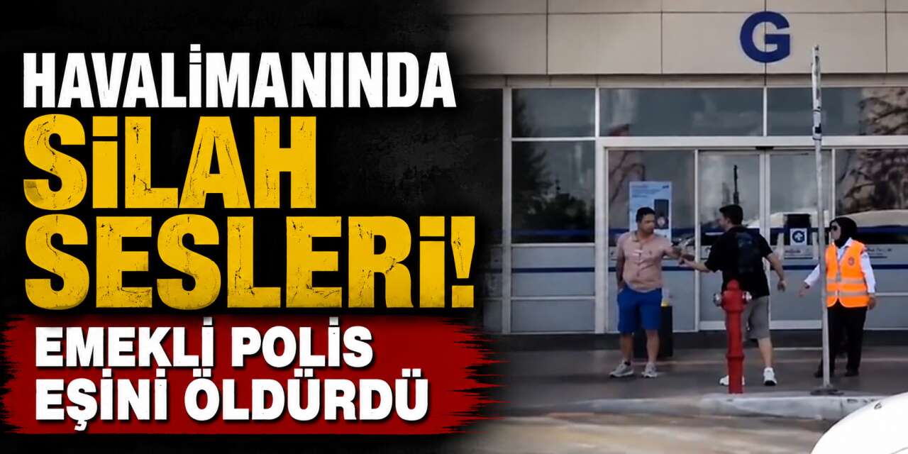 Emekli polis havalimanında eşini öldürdü