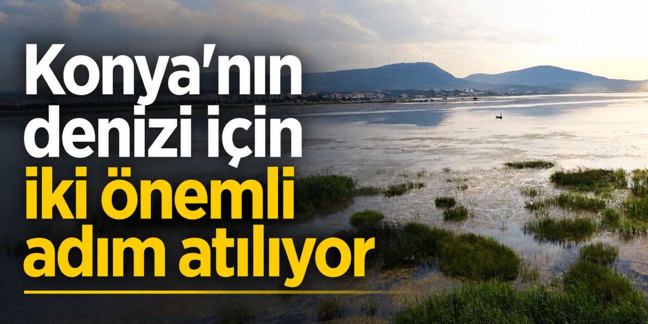 Konya’nın önemli su kaynağı için kritik iki yatırım geliyor