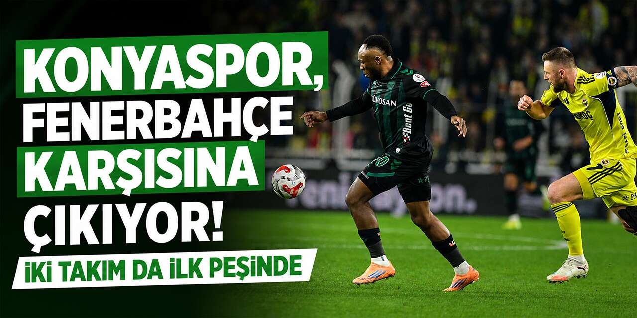 Dev karşılaşma bugün! Konyaspor ve Fenerbahçe ilk peşinde