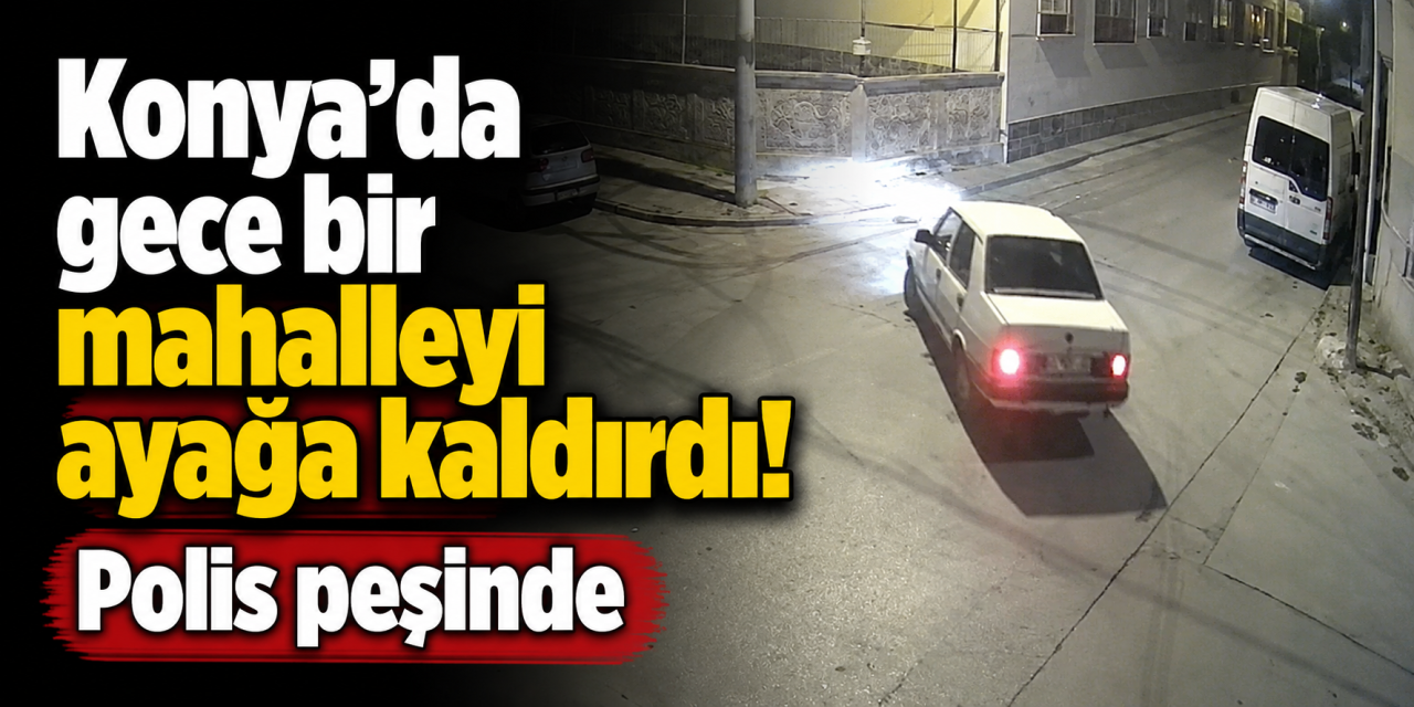 Konya polisi ortalığı birbirine katan araç ve sürücüsünü arıyor
