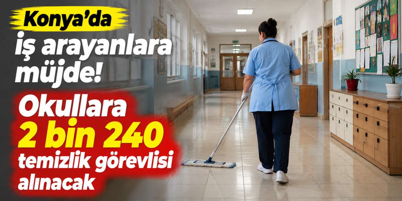 Konya’da okullara 2 bin 240 temizlik görevlisi alınacak! İŞKUR duyurdu