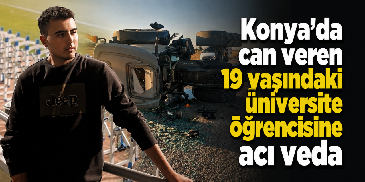 Konya’da traktör kazasında can veren üniversite öğrencisi toprağa verildi