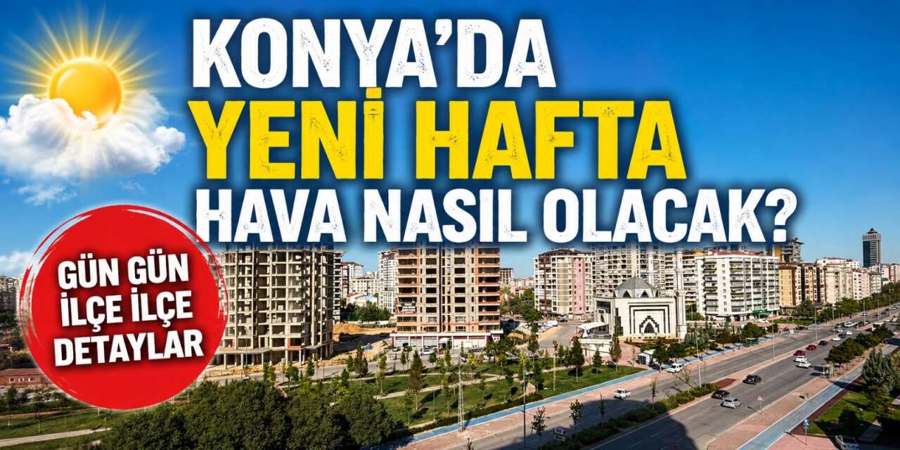 Konya’da tavan yapan sıcaklıkların düşeceği tarih belli oldu