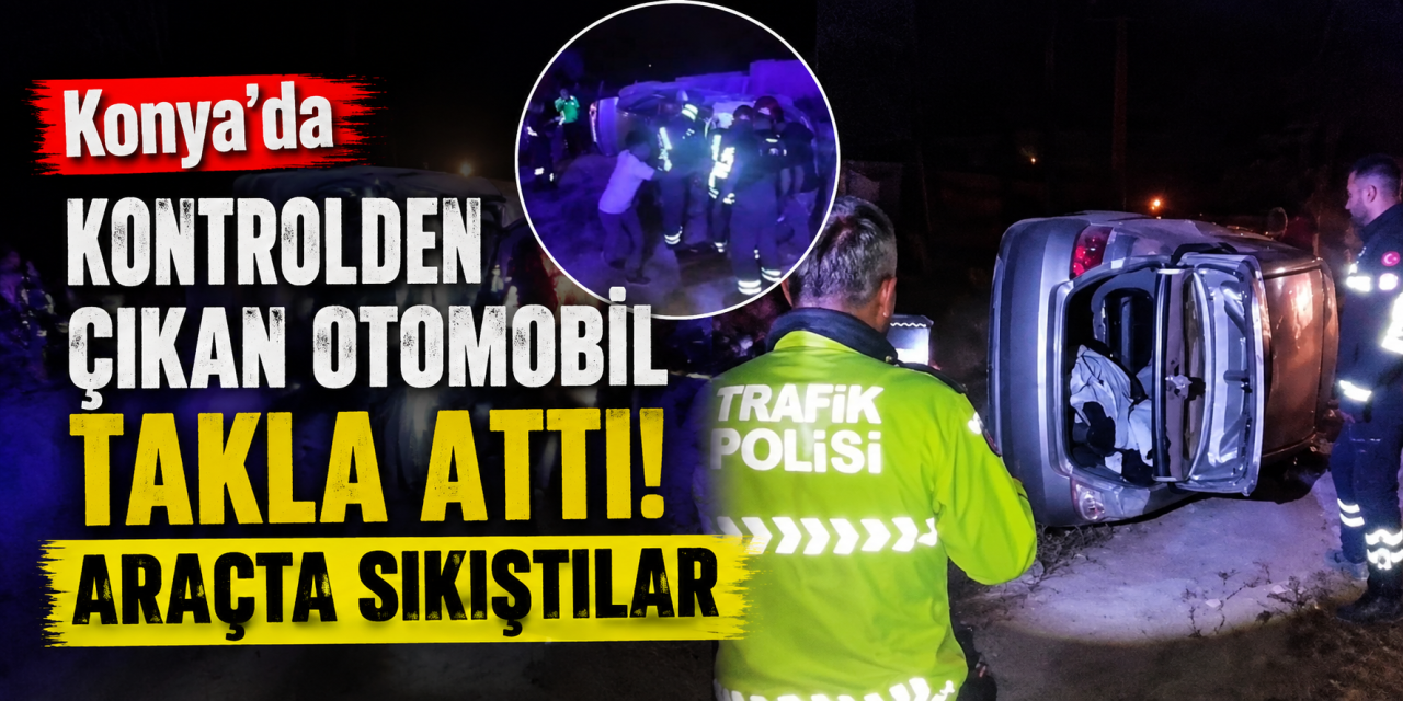 Konya’da otomobil takla attı! 2 kişi araçta sıkıştı