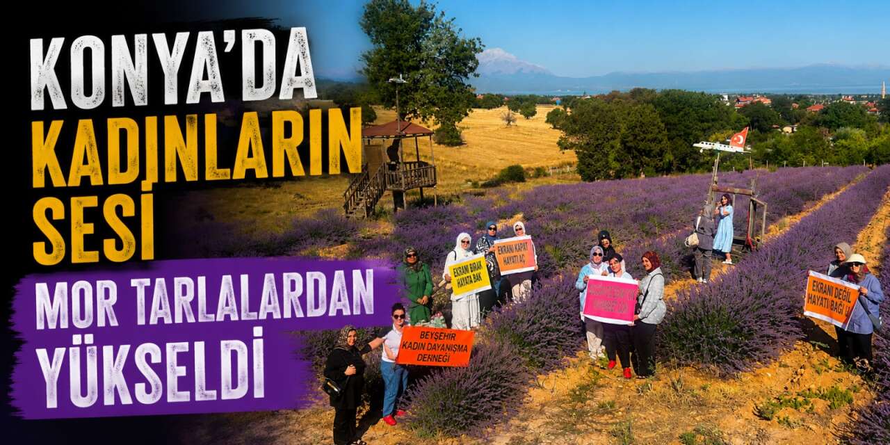 Konya’da kadınlar lavanta bahçesinde buluştu! Açtıkları pankartlar dikkat çekti