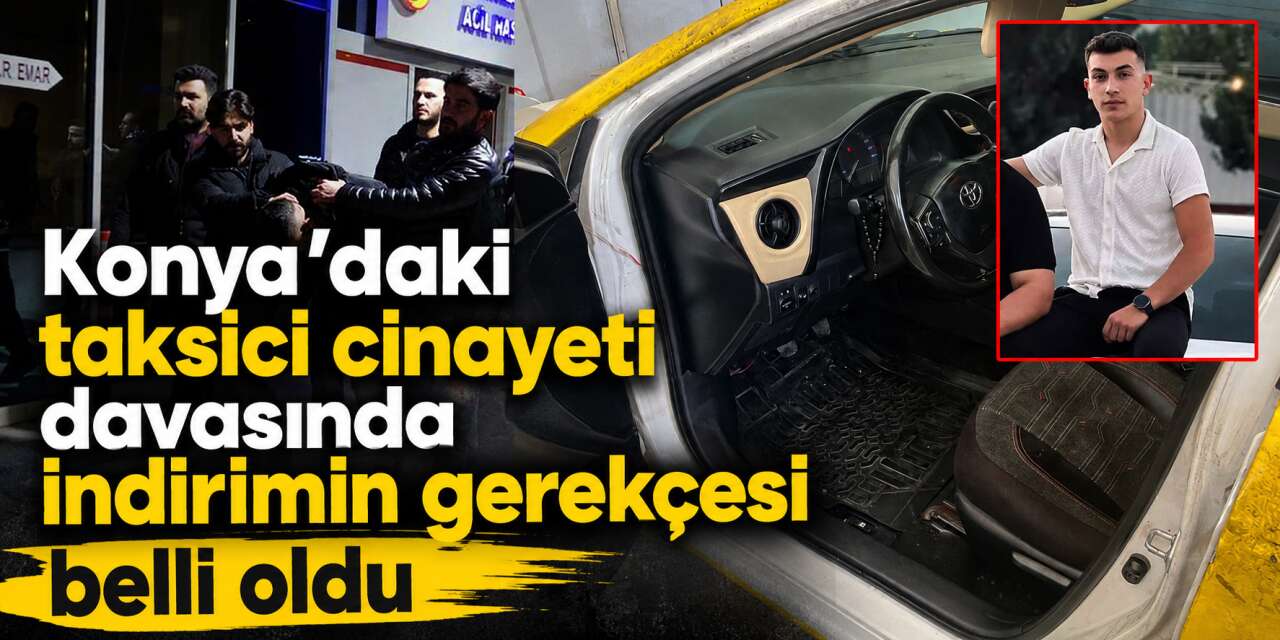 Konya’da üniversiteli taksiciyi öldüren sanık cezada indirimi böyle almış