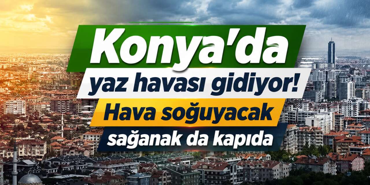 Konya’da sıcaklık 20 derece birden düşecek! Yağış için de tarih verildi