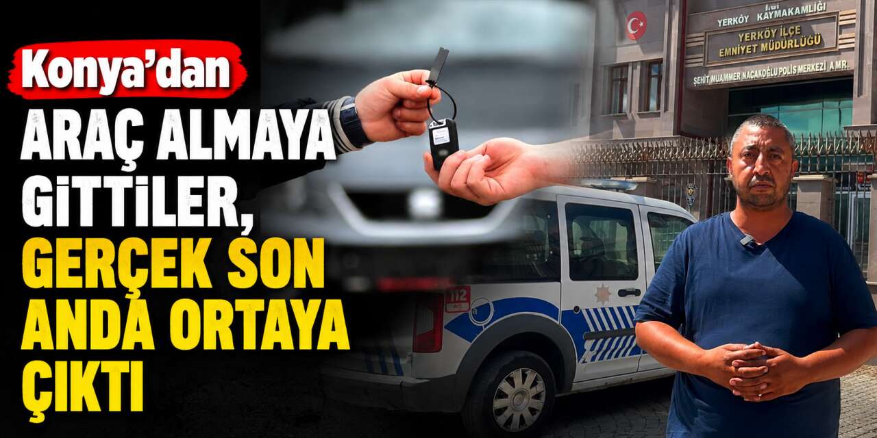 Konya’dan araç almaya gittiler, kendilerini 890 bin liralık tuzağın ortasında buldular