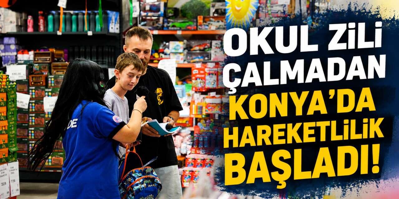 Konya’da okul telaşı başladı! Bir öğrencinin kırtasiye masrafı ne kadar?