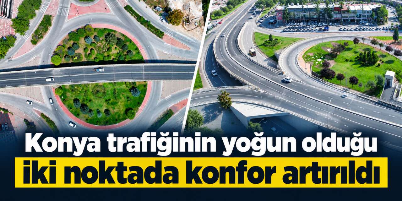 Konya’daki iki önemli üst geçitte sürücüleri rahat ettirecek çalışma bitti