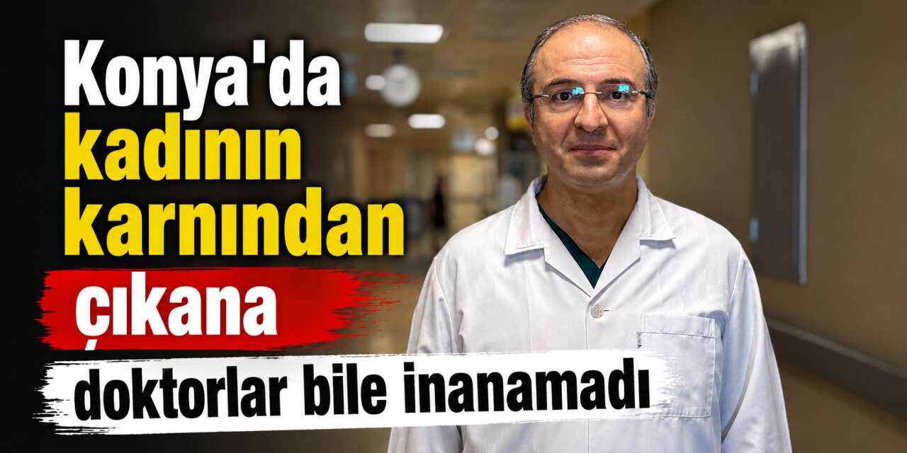 40 haftalık hamile gibiydi! Gerçek Konya'daki 13 kiloluk dev operasyonla çıktı