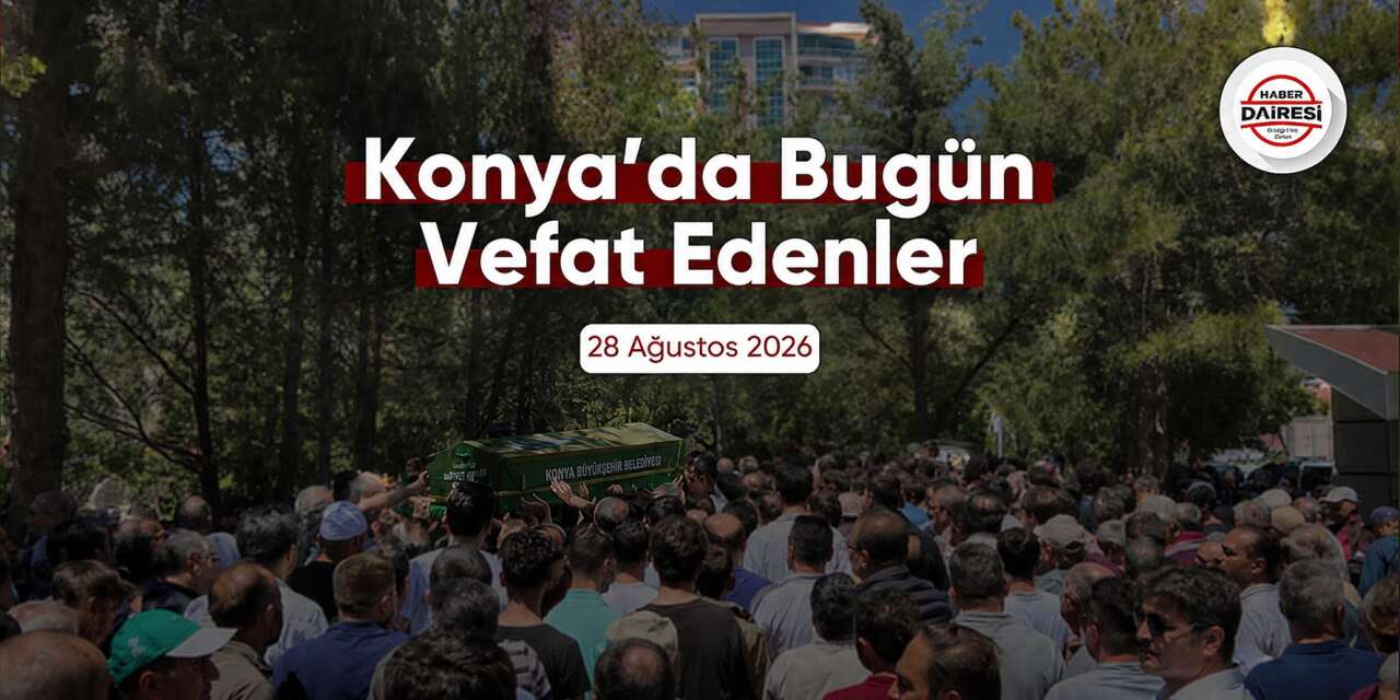 Konya'da bugün vefat edenler | 28 Ağustos 2026