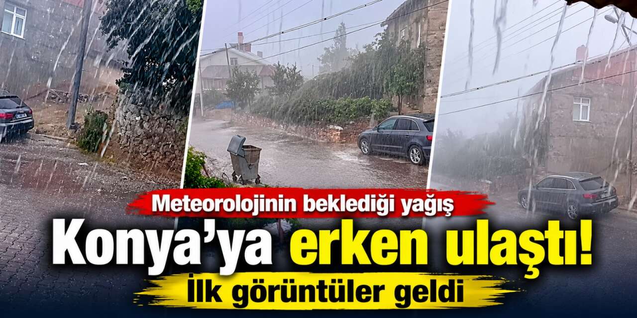 Konya’da yağış erken geldi! Gökyüzü bir anda boşaldı