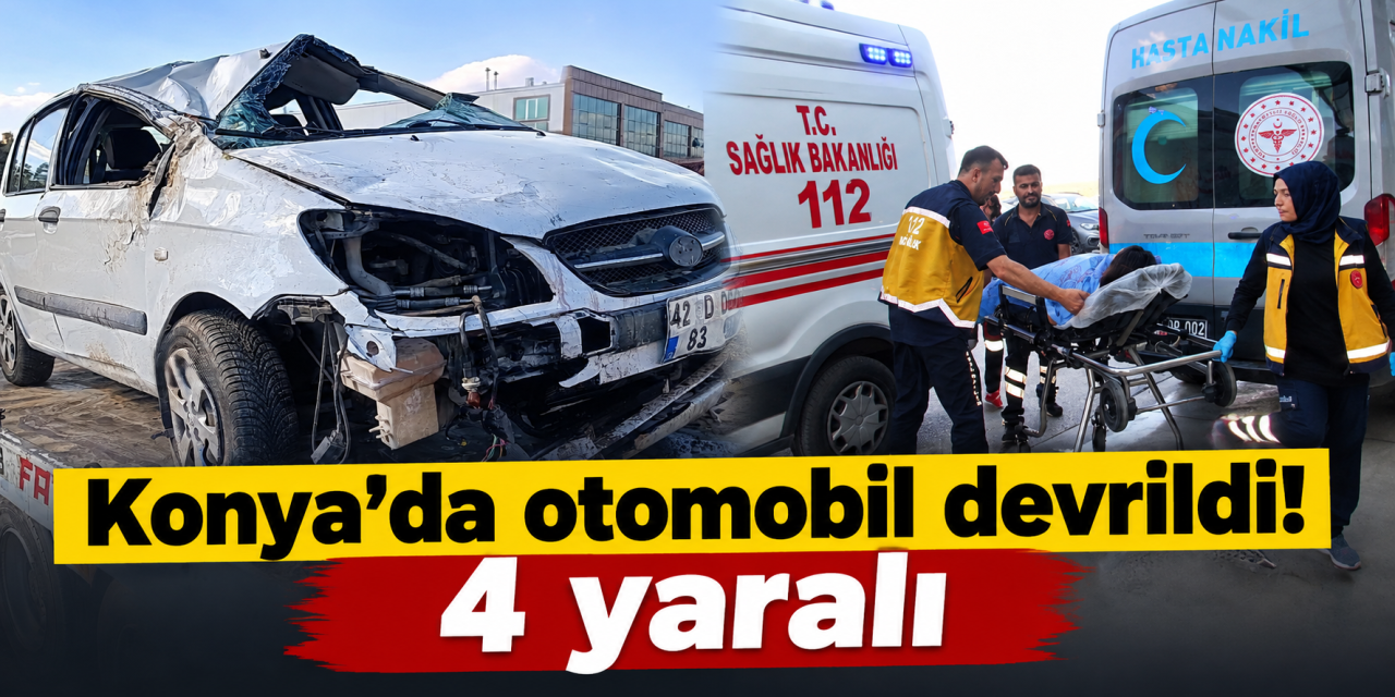 Konya’da devrilen otomobildeki 4 kişi yaralandı