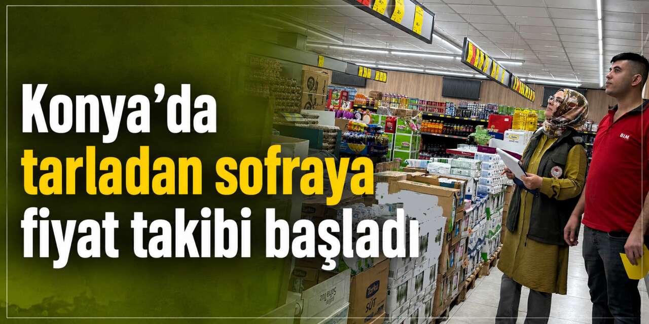 Konya’da ekipler fiyatların peşine düştü