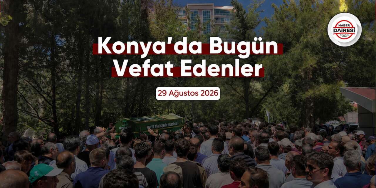 Konya'da bugün vefat edenler | 29 Ağustos 2026