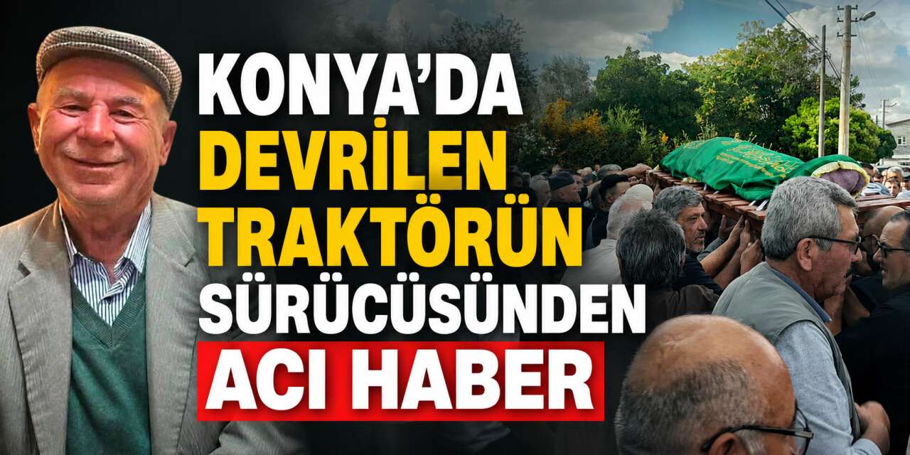 Konya’da traktör kazasında yaralanmıştı! Talat Keleş hayatını kaybetti