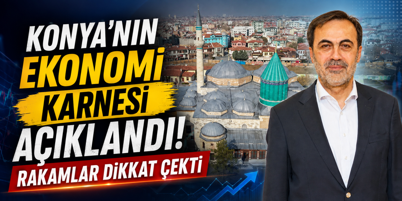 Konya’nın ekonomik gücü rakamlara yansıdı! 2025 raporu yayımlandı