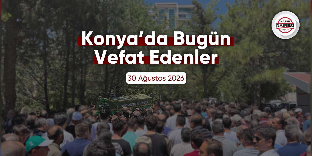 Konya'da bugün vefat edenler | 30 Ağustos 2026