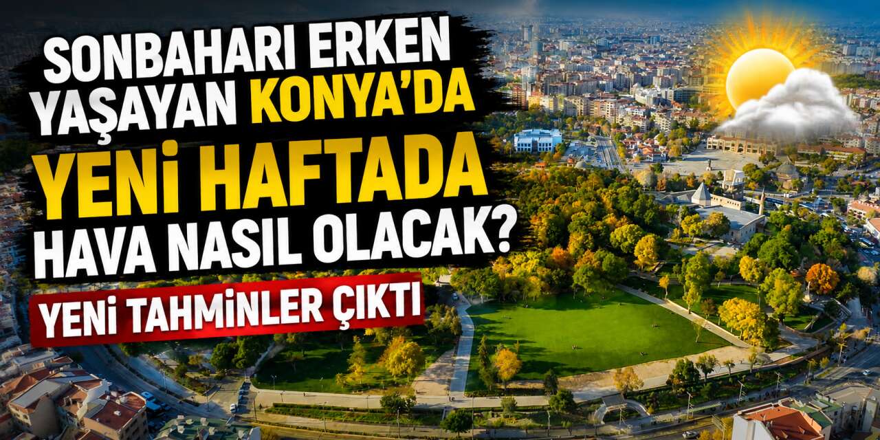 3 gündür üşüyen Konya’da hava yeniden değişiyor! İşte son tahminler