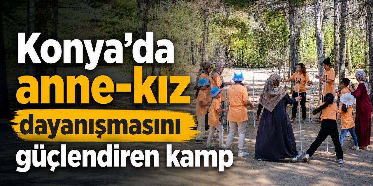 Konya Büyükşehir, anne ve kızları 2 gün kampta ağırladı