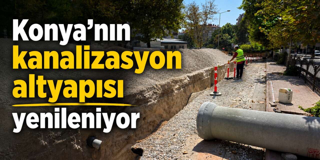 Konya’da altyapı hamlesi! 1 kilometrelik hat yenileniyor