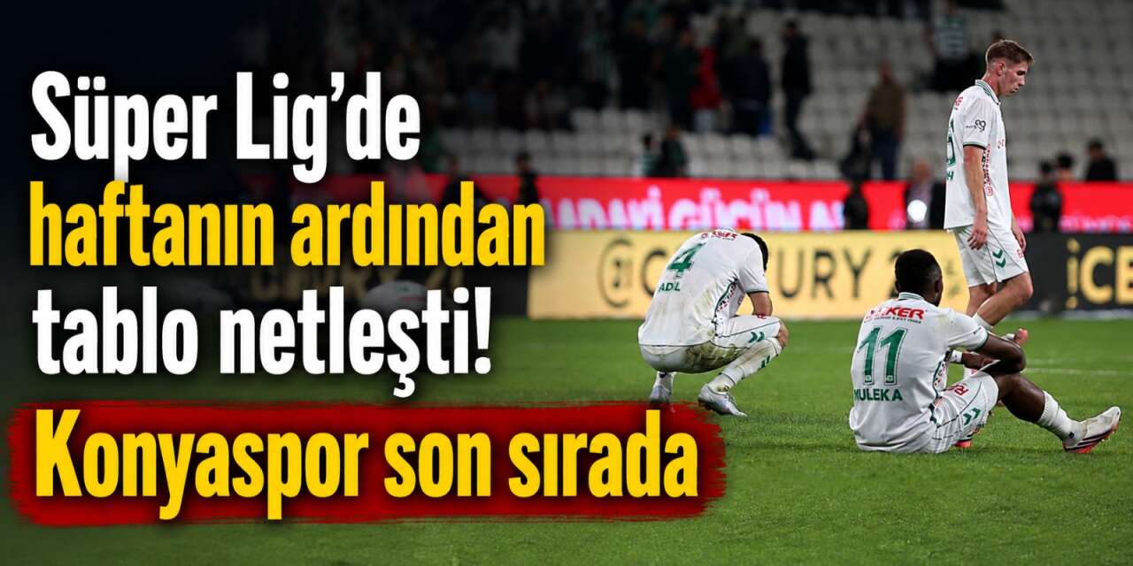 Süper Lig’de puan durumu değişti! Konyaspor 3’te 0 çekti