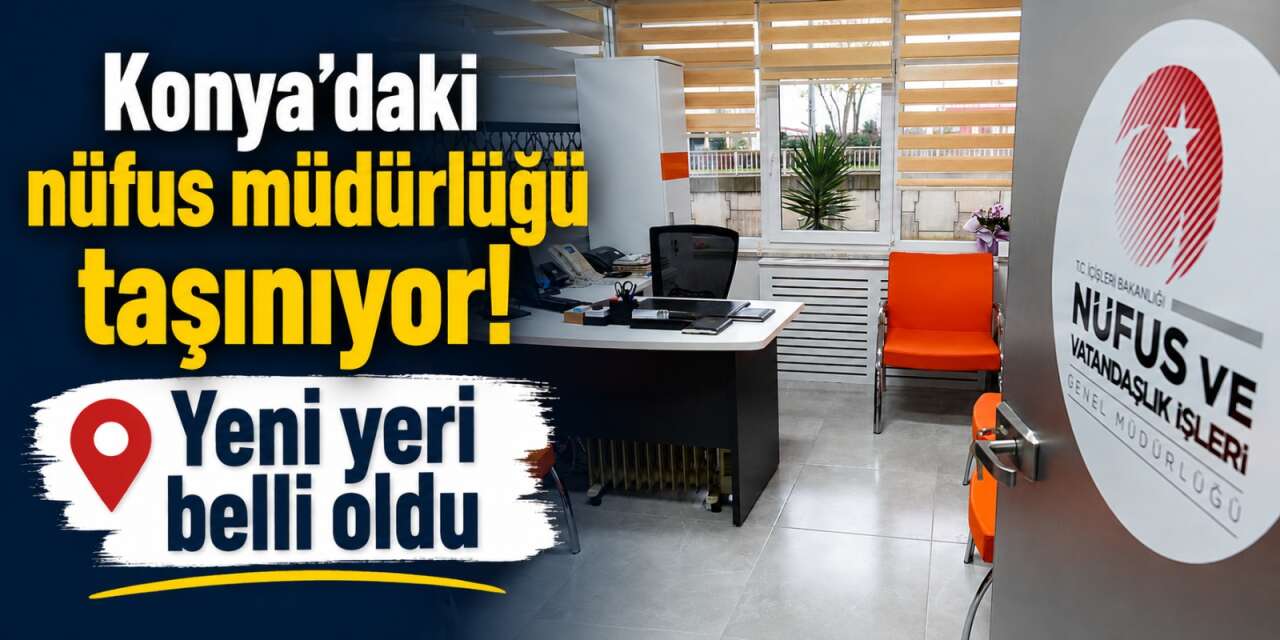 Konya Valiliği duyurdu! Nüfus müdürlüğünün yeri değişiyor