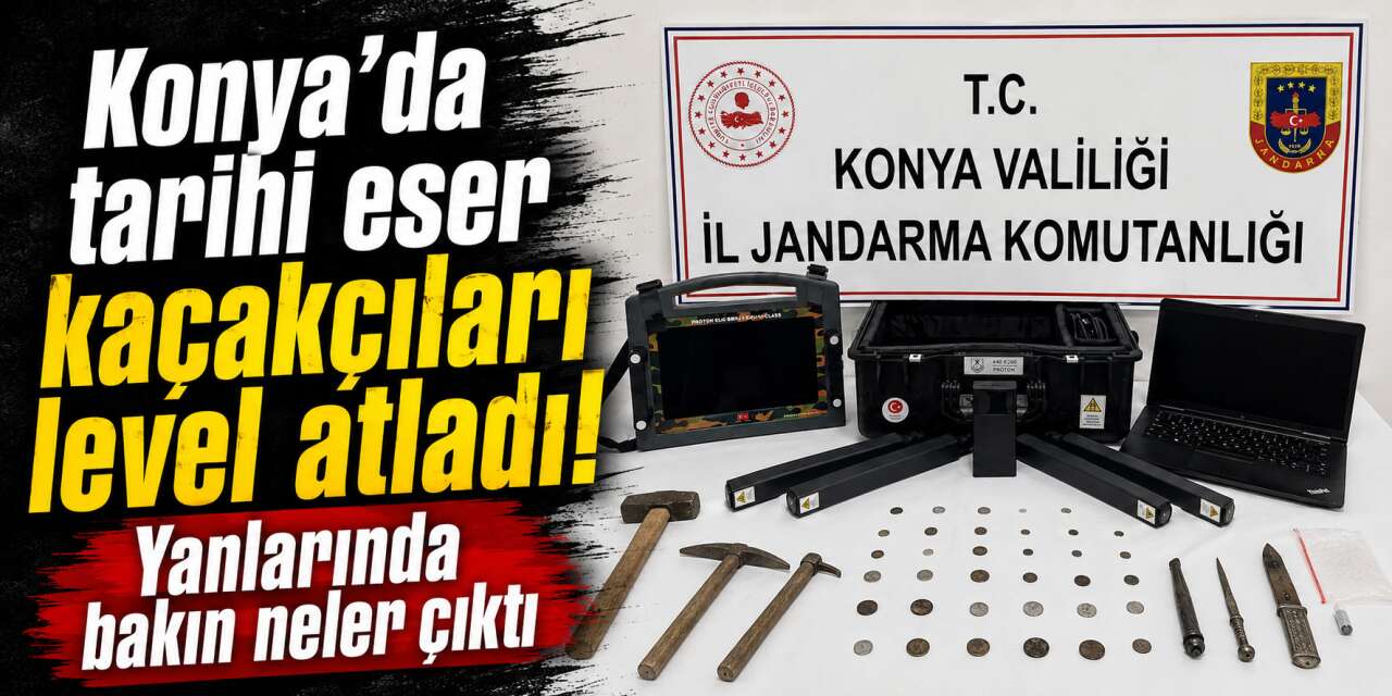 Konya’da 13 kişi yakalandı! Kaçak kazı için teknolojiyi kullanmışlar