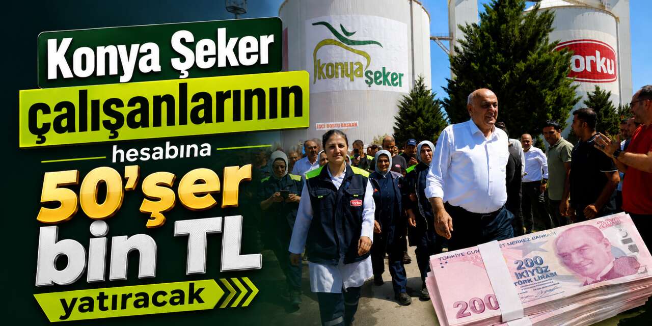 Konya Şeker çalışanlarına 285 milyon TL dağıtılacak! Kişi başı ödeme 50 bin TL