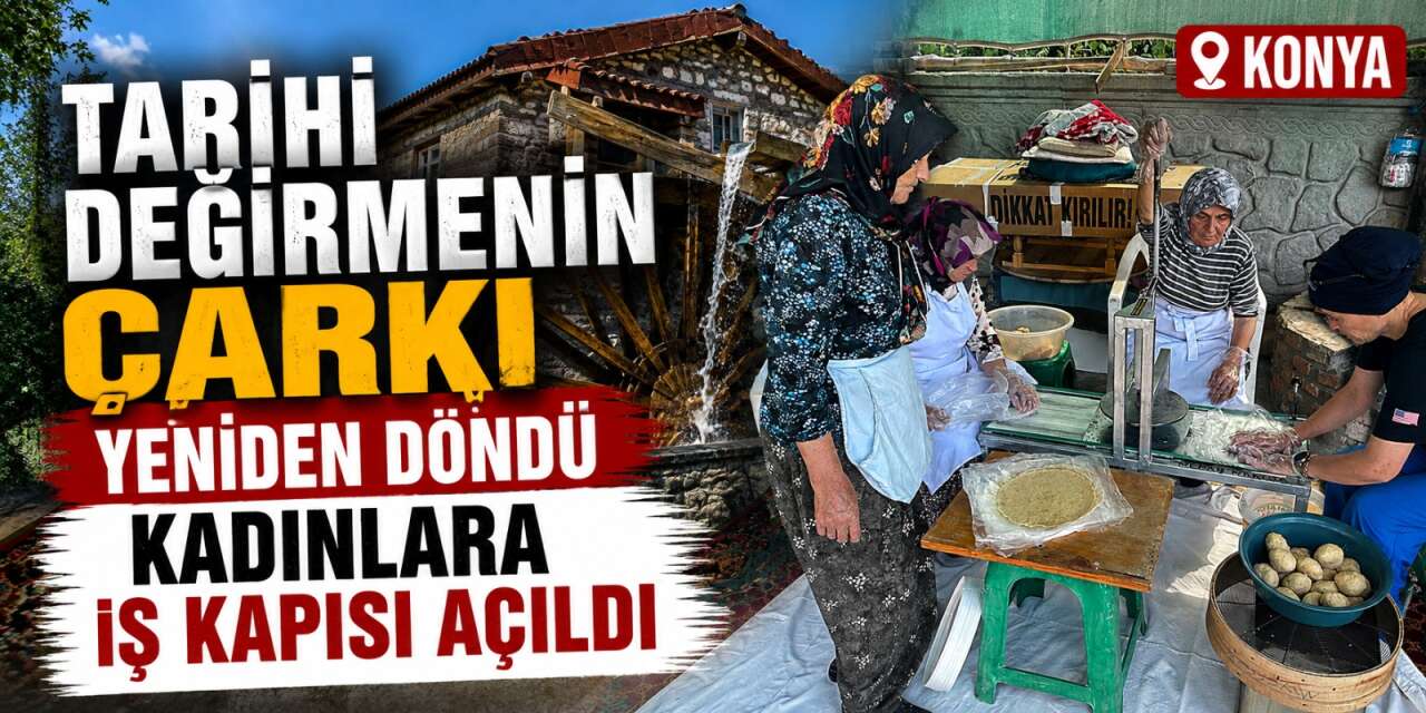 Konya’da 11 kadının emeği tarihi değirmeni yeniden ayağa kaldırdı