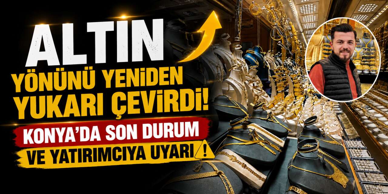 Altında 3 günlük düşüş sona erdi! Konya'da rakamlar yeniden yukarı yönlü