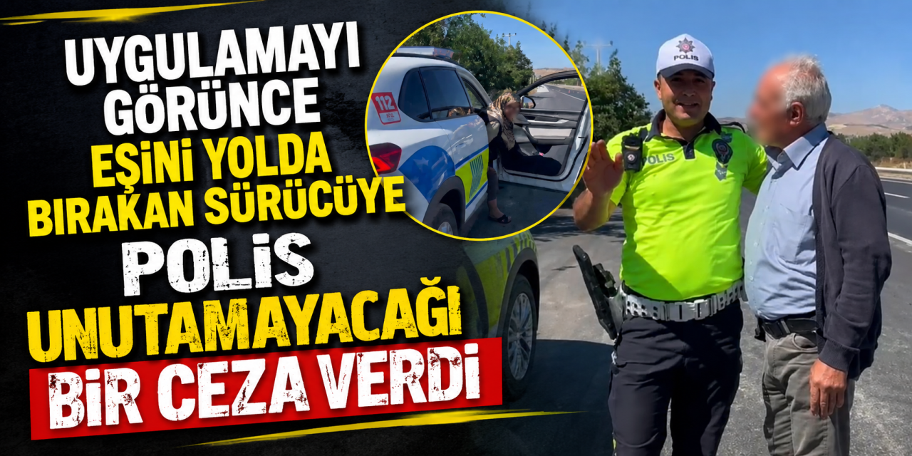 Polise yakalanmamak için karısını yolda bıraktı! Cezayı akşam evde çekecek
