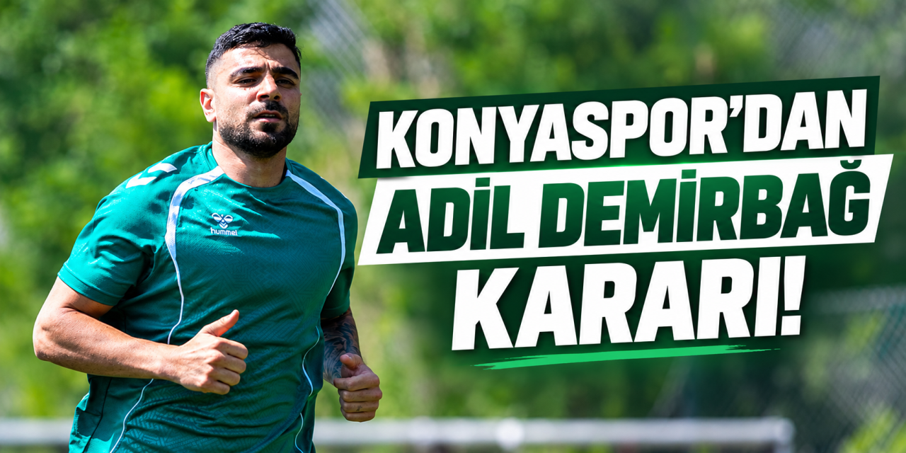 Konyaspor Adil Demirbağ transferinde kararını verdi
