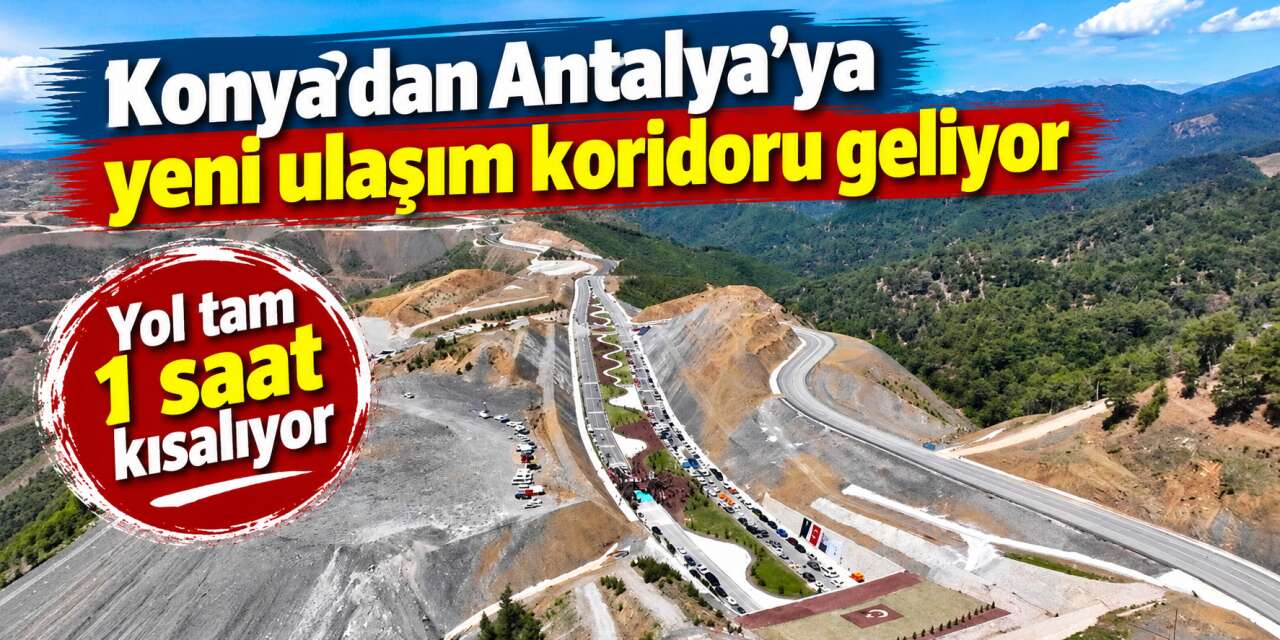 Konya doğrudan Antalya Otoyolu'na bağlanıyor! 1 saat kısalacak