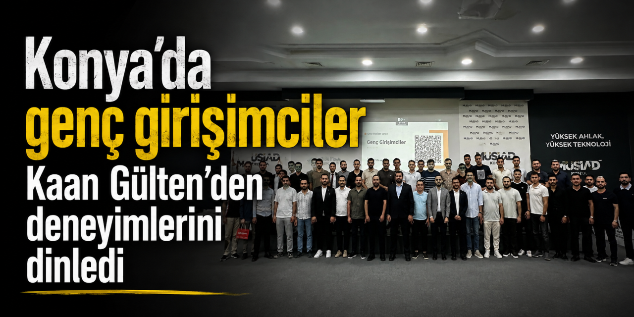 Konya’da girişimcilik buluşması! Kaan Gülten gençlerle bir araya geldi