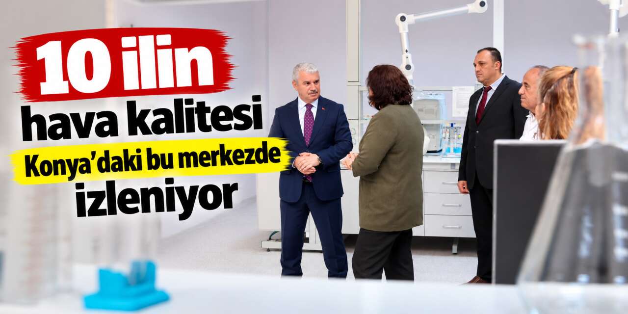 Antalya’dan Kayseri’ye 10 ilin havası Konya’dan soruluyor! Vali laboratuvara girdi